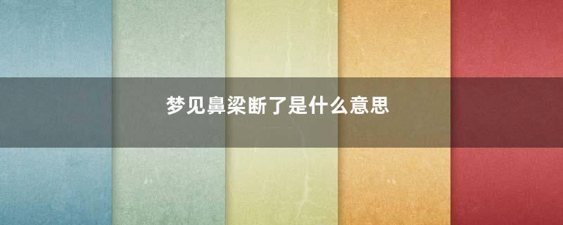 梦见鼻梁断了是什么意思