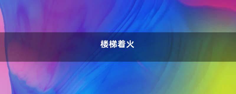 楼梯着火