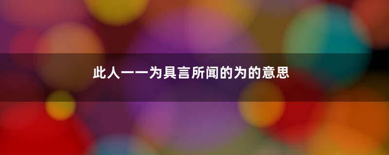 此人一一为具言所闻的为的意思