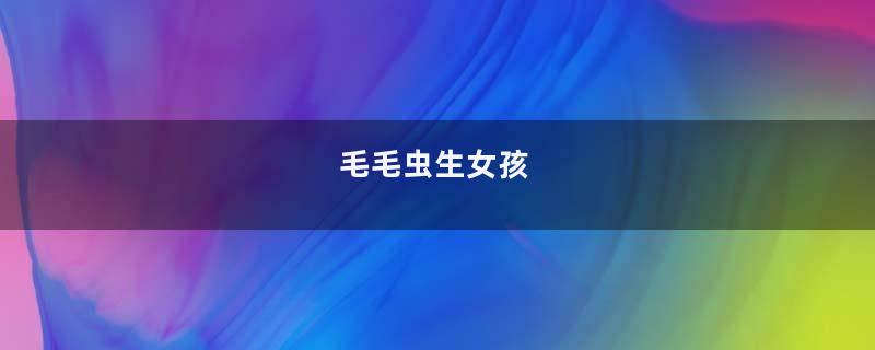 毛毛虫生女孩