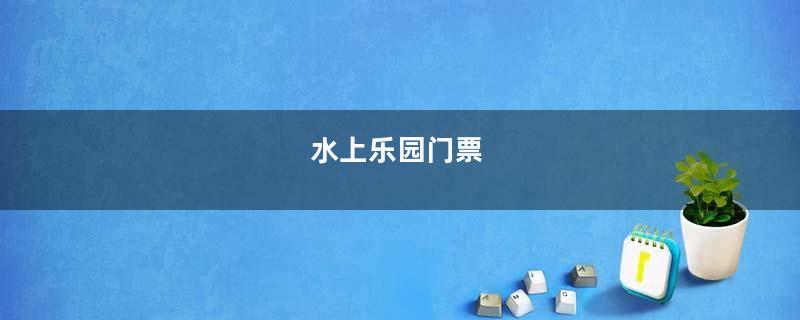 水上乐园门票