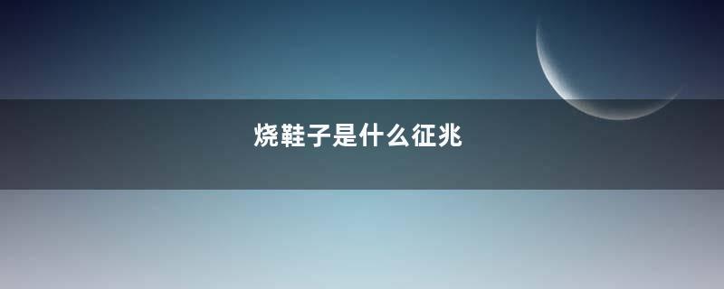 烧鞋子是什么征兆