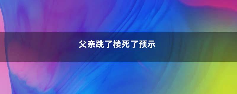 父亲跳了楼死了预示