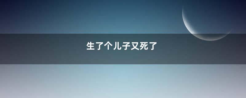 生了个儿子又死了