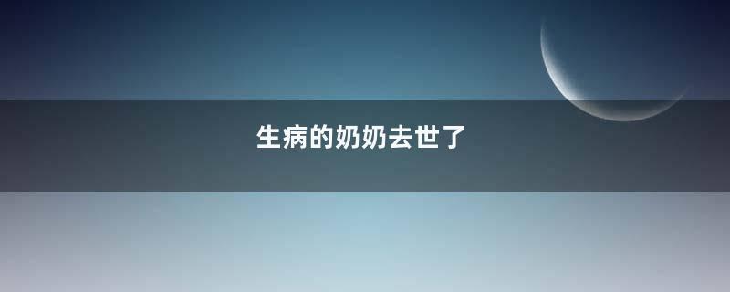 生病的奶奶去世了