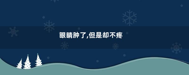 眼睛肿了,但是却不疼