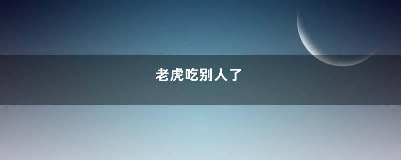 老虎吃别人了
