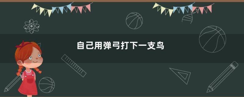 自己用弹弓打下一支鸟