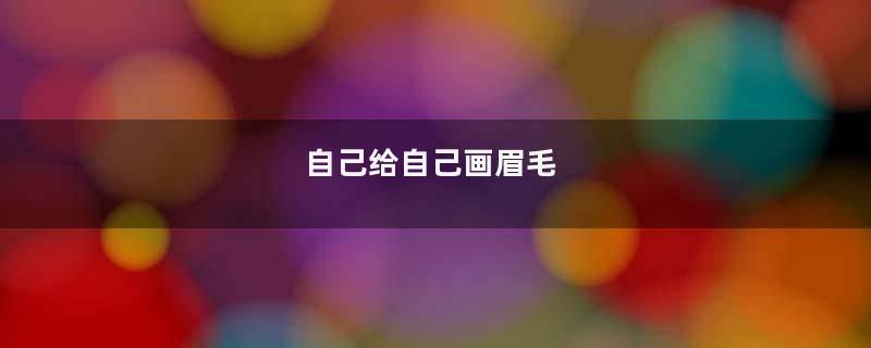 自己给自己画眉毛