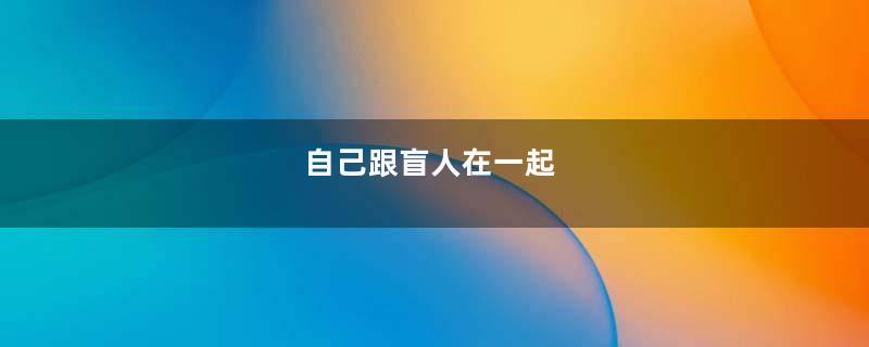 自己跟盲人在一起