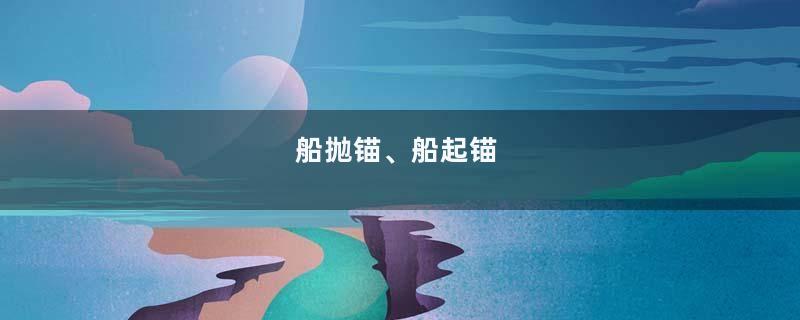 船抛锚、船起锚