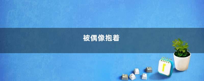 被偶像抱着