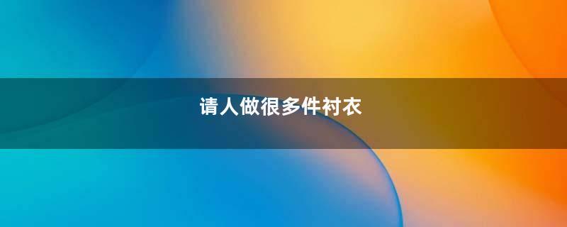 请人做很多件衬衣