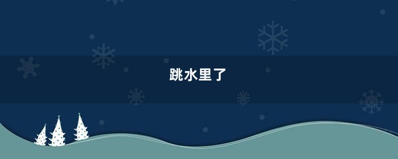 跳水里了