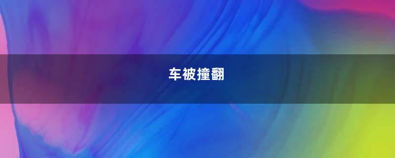 车被撞翻