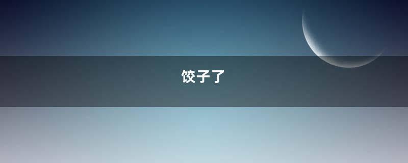 饺子了